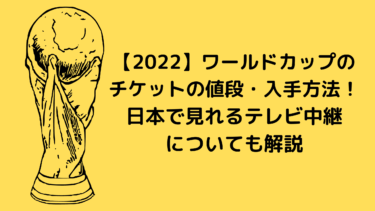 【2022】ワールドカップのチケットの値段・入手方法！日本で見れるテレビ中継についても解説 