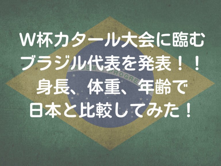 W杯カタール大会に臨むブラジル代表を発表 身長 体重 年齢で日本と比較してみた