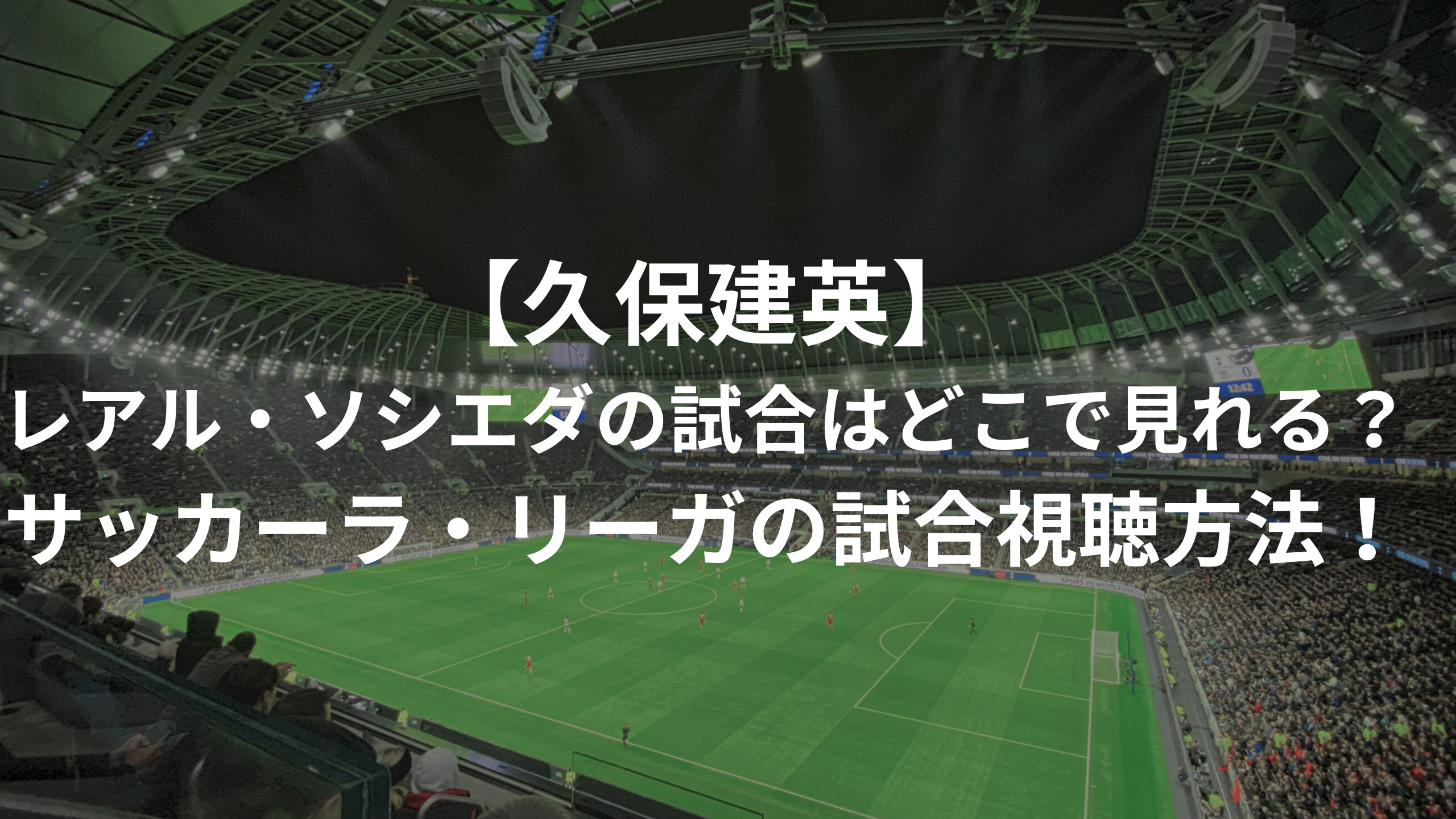 【久保建英】レアル・ソシエダの試合はどこで見れる？サッカーラ・リーガの試合視聴方法！ - みかスポ