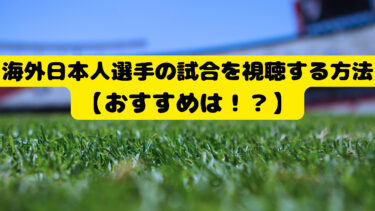 海外日本人選手の試合を視聴する方法【視聴できるサブスク７選を紹介】