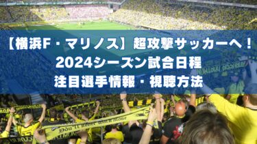 【横浜F・マリノス】超攻撃サッカーへ！2024シーズン試合日程・注目選手情報・視聴方法